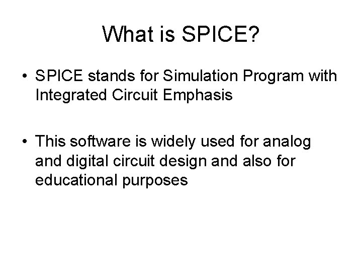 What is SPICE? • SPICE stands for Simulation Program with Integrated Circuit Emphasis •