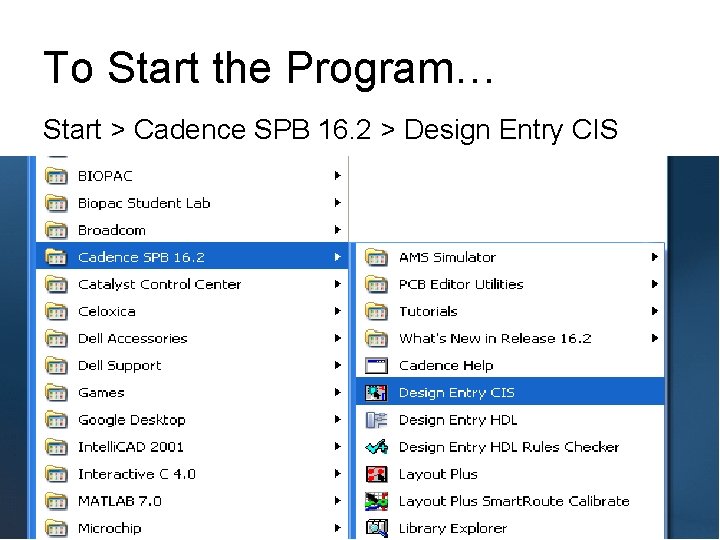 To Start the Program… Start > Cadence SPB 16. 2 > Design Entry CIS