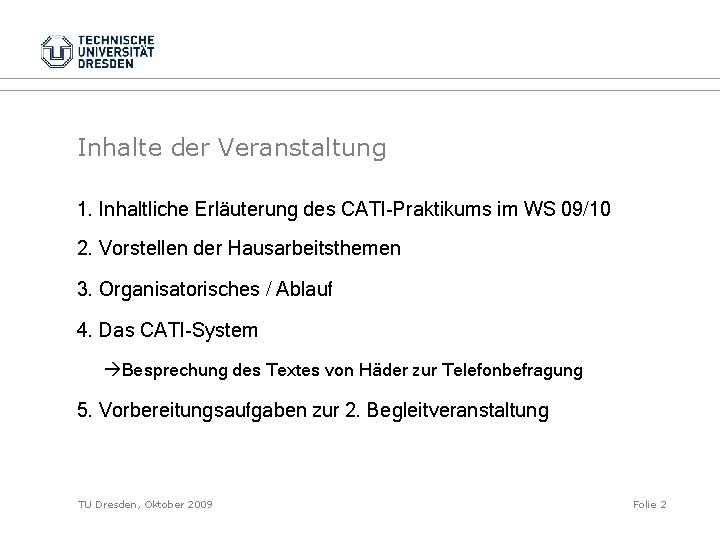 Inhalte der Veranstaltung 1. Inhaltliche Erläuterung des CATI-Praktikums im WS 09/10 2. Vorstellen der