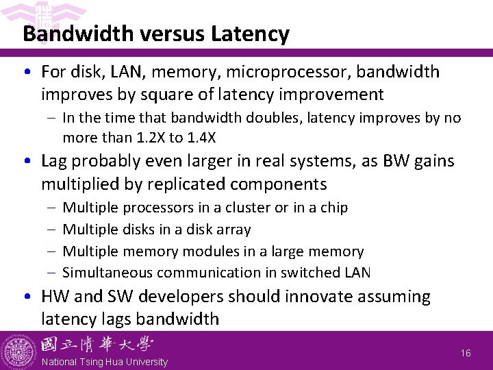 Bandwidth versus Latency • For disk, LAN, memory, microprocessor, bandwidth improves by square of