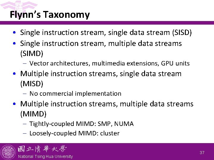Flynn’s Taxonomy • Single instruction stream, single data stream (SISD) • Single instruction stream,