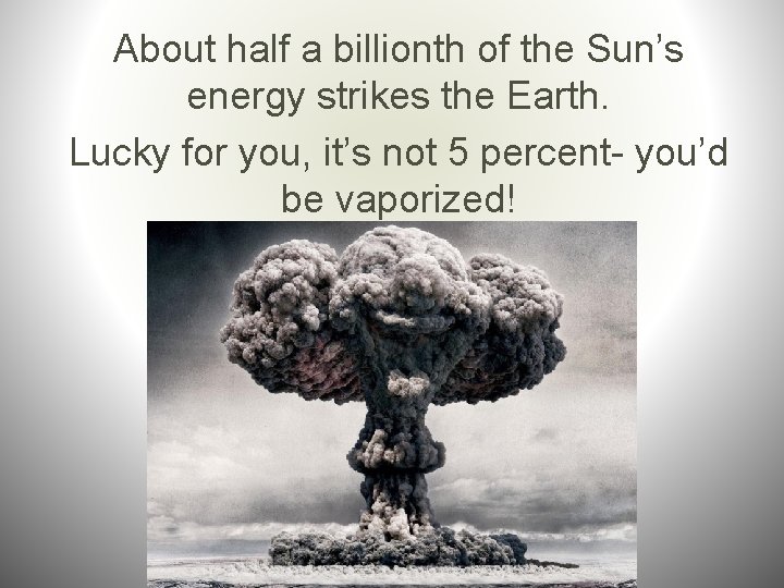 About half a billionth of the Sun’s energy strikes the Earth. Lucky for you,