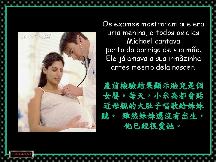 Os exames mostraram que era uma menina, e todos os dias Michael cantava perto