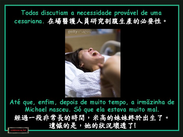 Todos discutiam a necessidade provável de uma cesariana. 在場醫護人員研究剖腹生產的必要性。 Até que, enfim, depois de