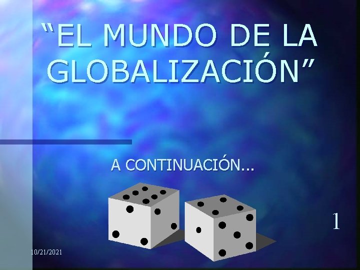 “EL MUNDO DE LA GLOBALIZACIÓN” A CONTINUACIÓN. . . 1 10/21/2021 