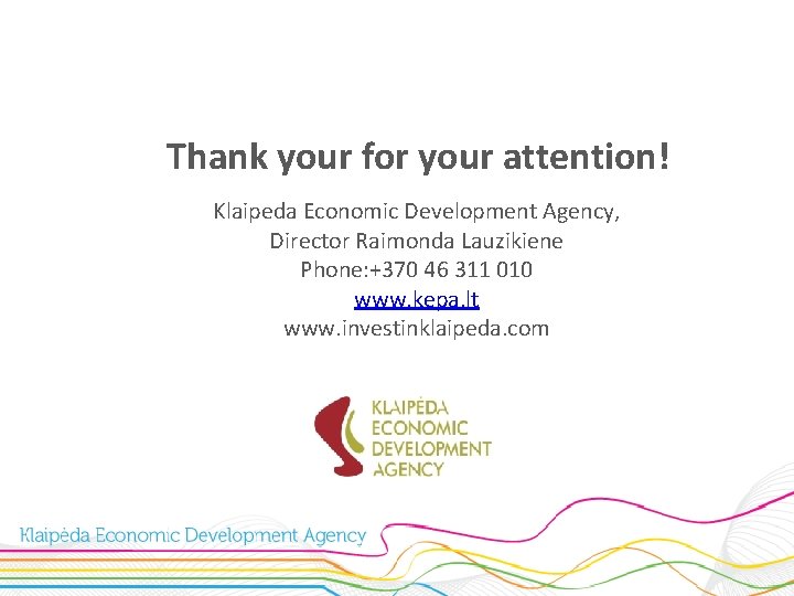 Thank your for your attention! Klaipeda Economic Development Agency, Director Raimonda Lauzikiene Phone: +370
