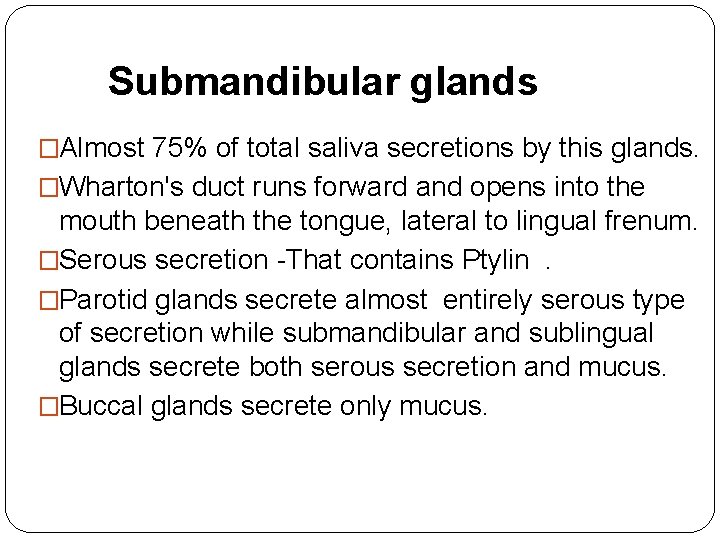 Submandibular glands �Almost 75% of total saliva secretions by this glands. �Wharton's duct runs