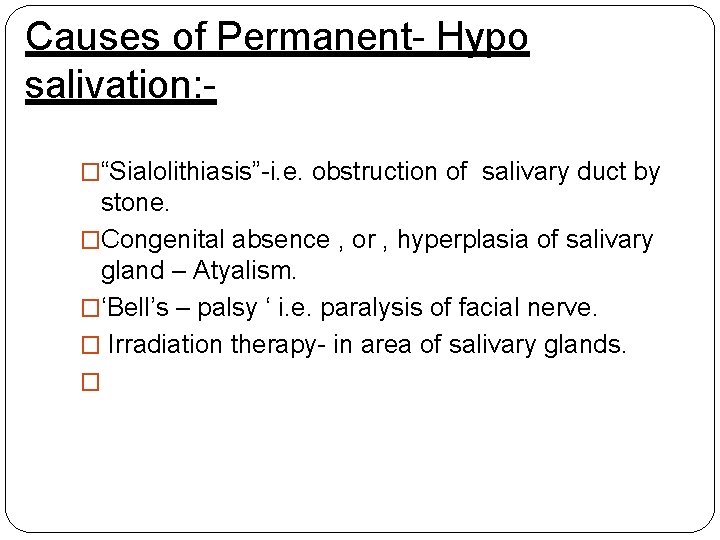 Causes of Permanent- Hypo salivation: �“Sialolithiasis”-i. e. obstruction of salivary duct by stone. �Congenital