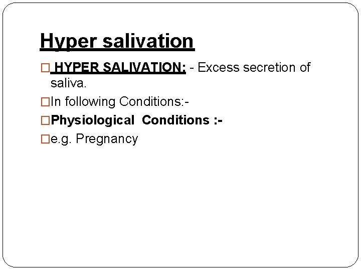 Hyper salivation � HYPER SALIVATION: - Excess secretion of saliva. �In following Conditions: �Physiological