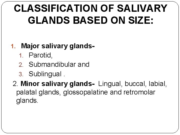 CLASSIFICATION OF SALIVARY GLANDS BASED ON SIZE: 1. Major salivary glands 1. Parotid, 2.