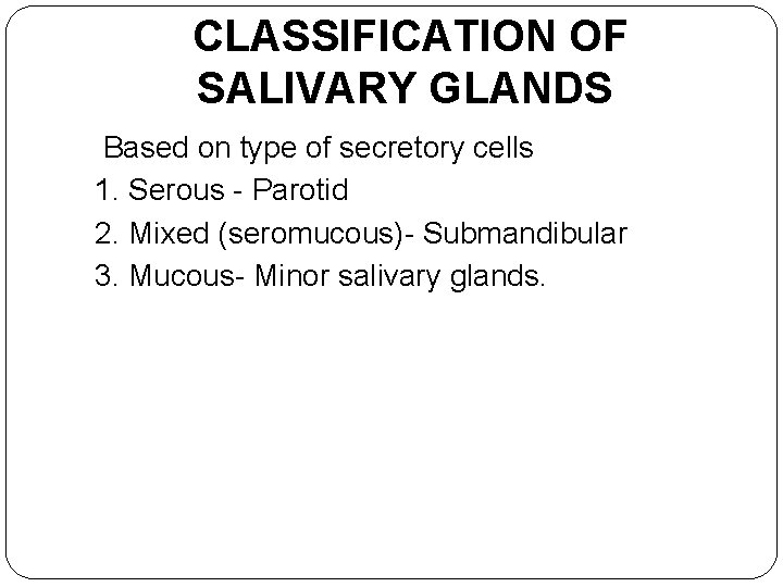 CLASSIFICATION OF SALIVARY GLANDS Based on type of secretory cells 1. Serous - Parotid