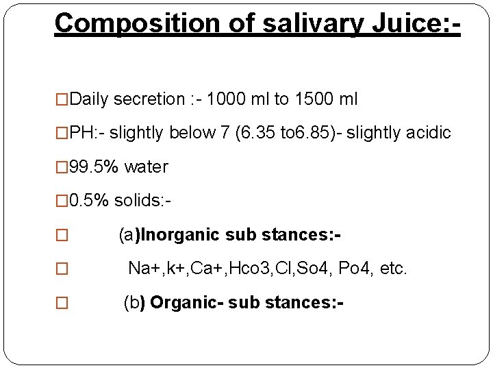 Composition of salivary Juice: �Daily secretion : - 1000 ml to 1500 ml �PH: