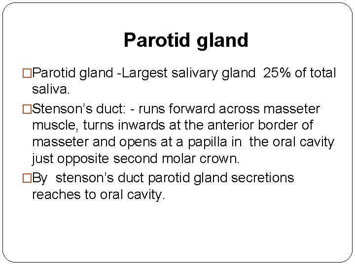 Parotid gland �Parotid gland -Largest salivary gland 25% of total saliva. �Stenson’s duct: -