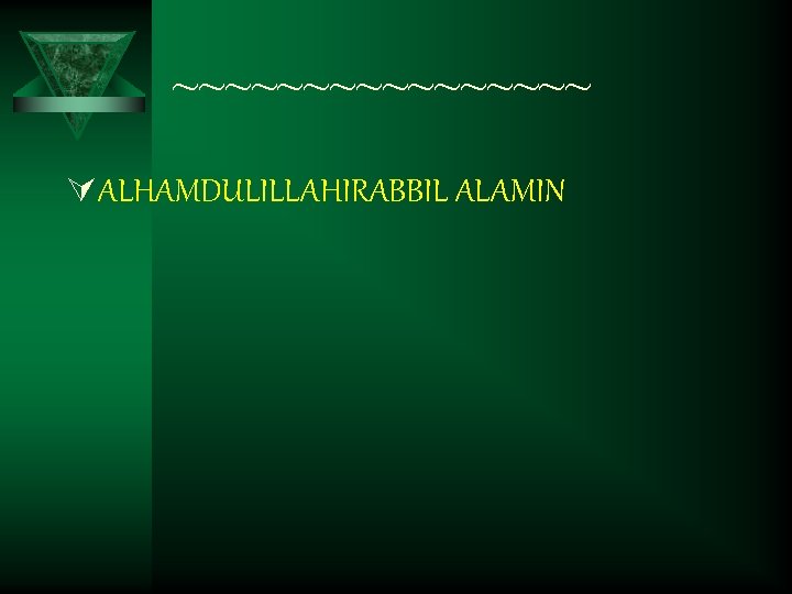 ~~~~~~~~ ÚALHAMDULILLAHIRABBIL ALAMIN 