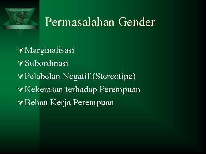 Permasalahan Gender Ú Marginalisasi Ú Subordinasi Ú Pelabelan Negatif (Stereotipe) Ú Kekerasan terhadap Perempuan