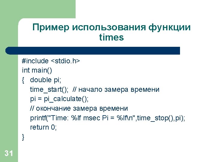 Пример использования функции times #include <stdio. h> int main() { double pi; time_start(); //