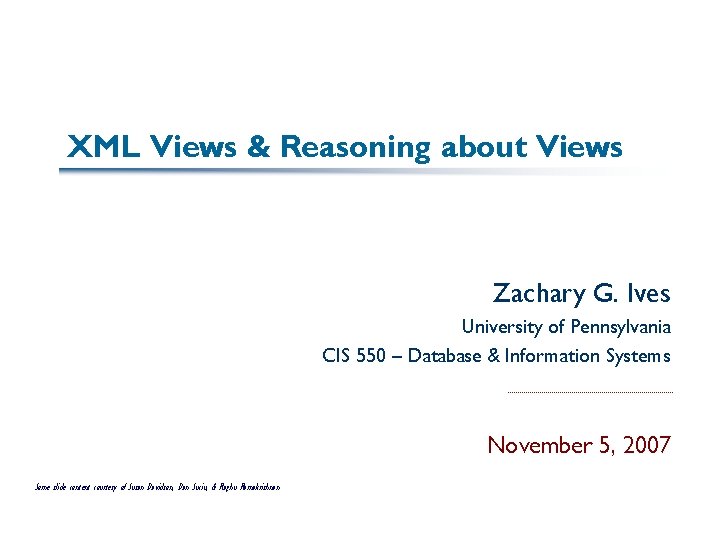 XML Views & Reasoning about Views Zachary G. Ives University of Pennsylvania CIS 550