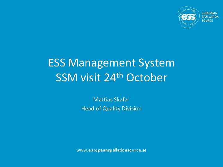 ESS Management System SSM visit 24 th October Mattias Skafar Head of Quality Division