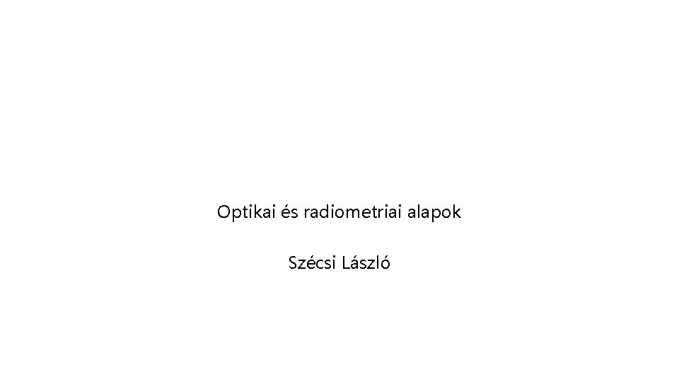 Optikai és radiometriai alapok Szécsi László 