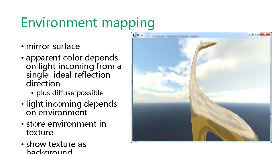Environment mapping • mirror surface • apparent color depends on light incoming from a
