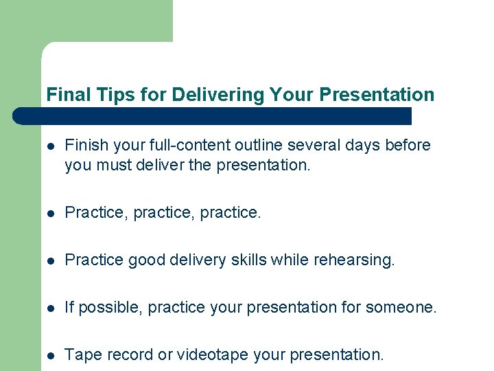 Final Tips for Delivering Your Presentation l Finish your full-content outline several days before