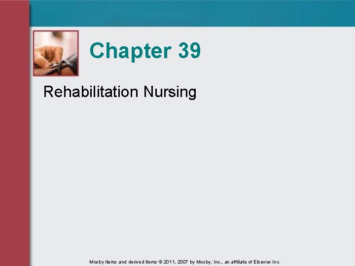 Chapter 39 Rehabilitation Nursing Mosby items and derived items © 2011, 2007 by Mosby,