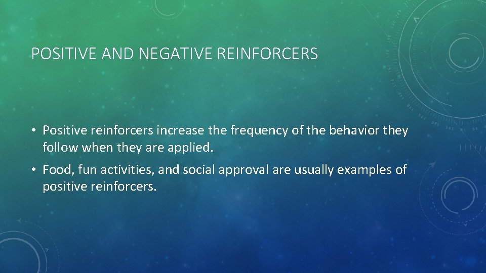 POSITIVE AND NEGATIVE REINFORCERS • Positive reinforcers increase the frequency of the behavior they
