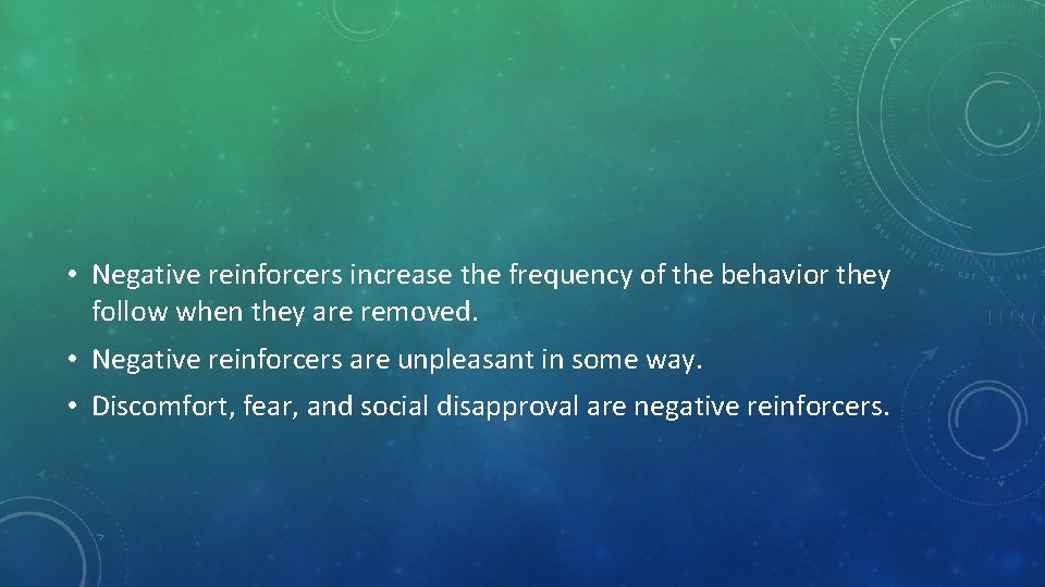  • Negative reinforcers increase the frequency of the behavior they follow when they