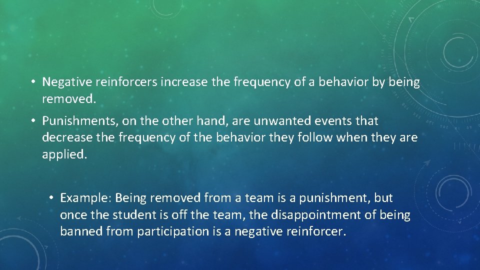  • Negative reinforcers increase the frequency of a behavior by being removed. •
