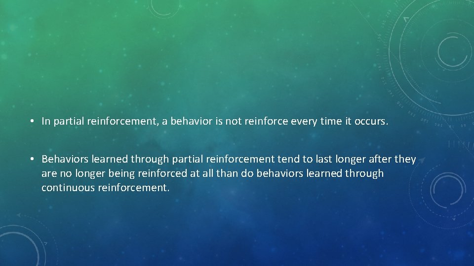  • In partial reinforcement, a behavior is not reinforce every time it occurs.