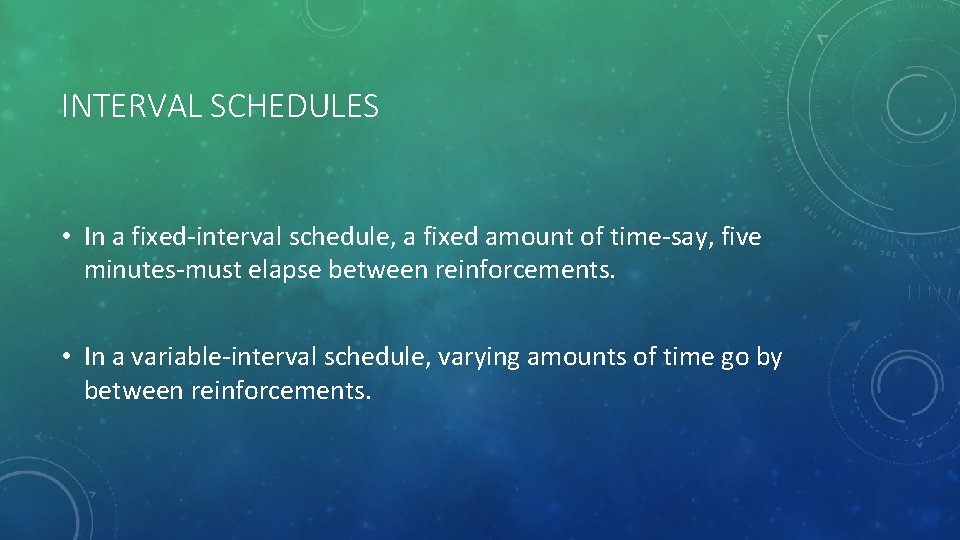 INTERVAL SCHEDULES • In a fixed-interval schedule, a fixed amount of time-say, five minutes-must