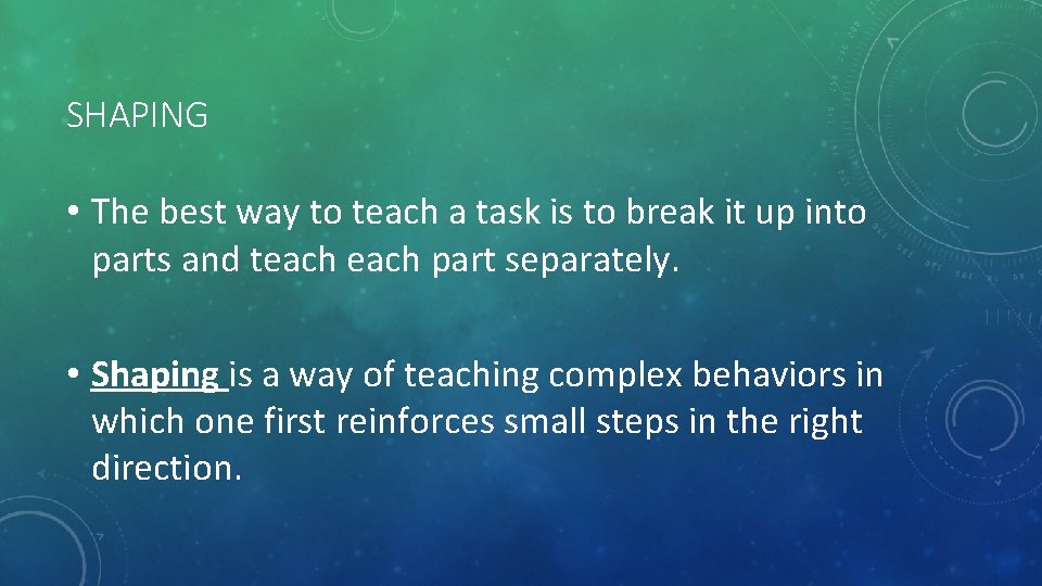 SHAPING • The best way to teach a task is to break it up
