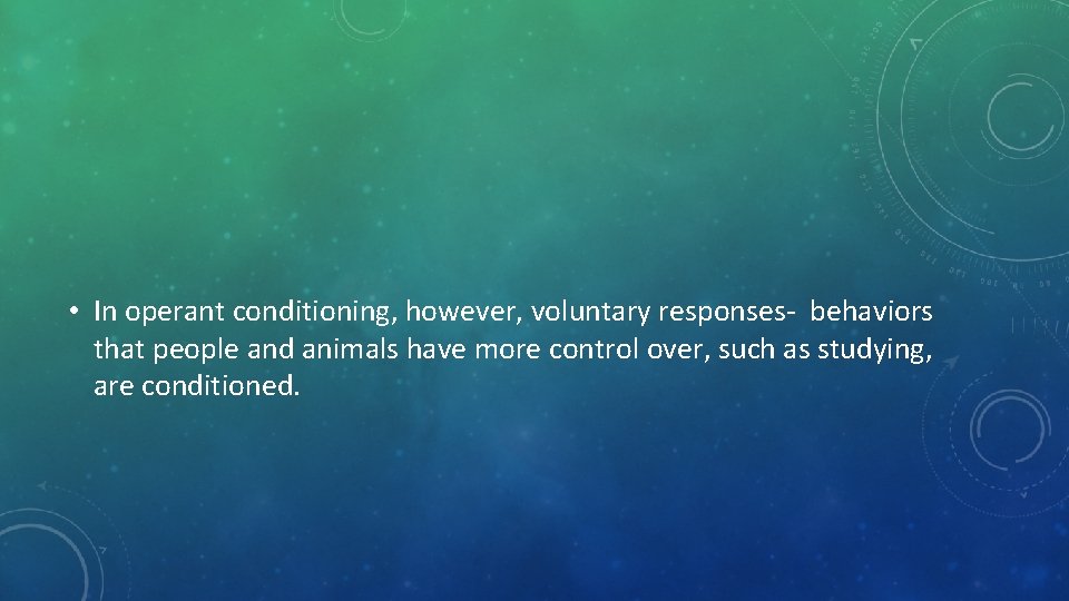  • In operant conditioning, however, voluntary responses- behaviors that people and animals have
