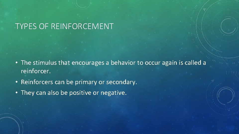 TYPES OF REINFORCEMENT • The stimulus that encourages a behavior to occur again is