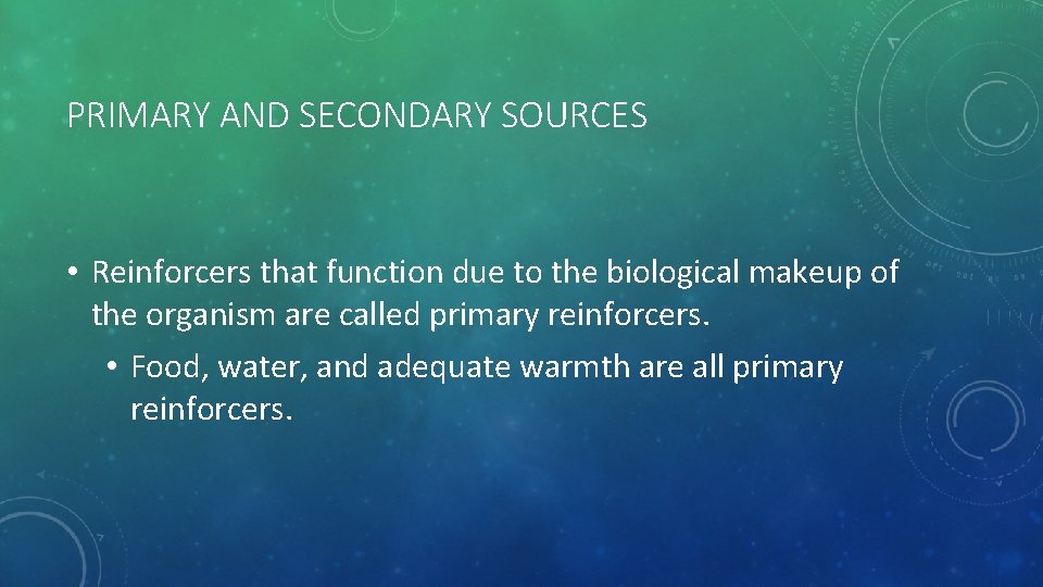 PRIMARY AND SECONDARY SOURCES • Reinforcers that function due to the biological makeup of
