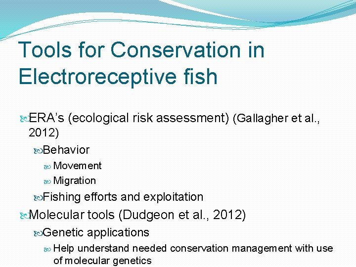 Tools for Conservation in Electroreceptive fish ERA’s (ecological risk assessment) (Gallagher et al. ,