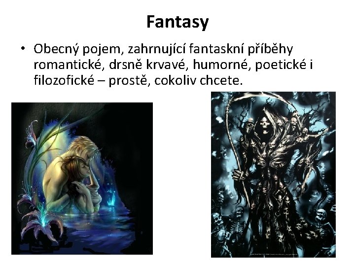 Fantasy • Obecný pojem, zahrnující fantaskní příběhy romantické, drsně krvavé, humorné, poetické i filozofické