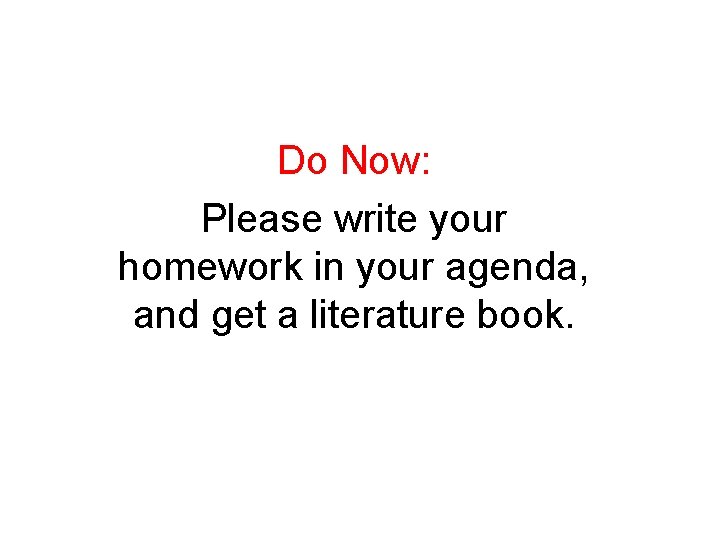 Do Now: Please write your homework in your agenda, and get a literature book.