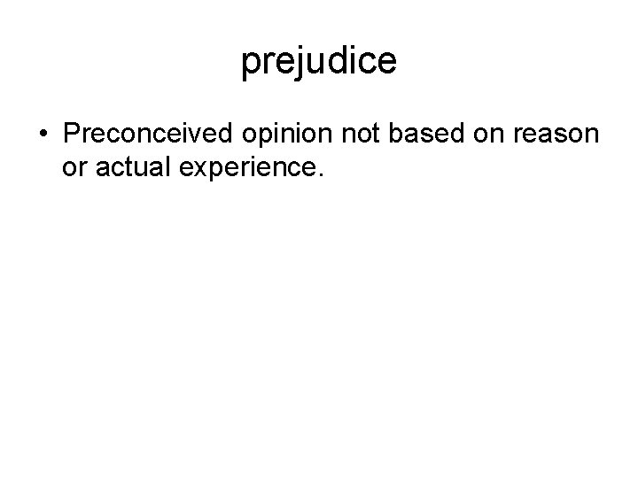 prejudice • Preconceived opinion not based on reason or actual experience. 