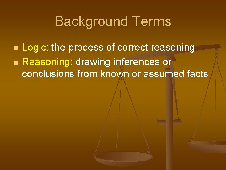 Background Terms n n Logic: the process of correct reasoning Reasoning: drawing inferences or Background Terms n n Logic: the process of correct reasoning Reasoning: drawing inferences or