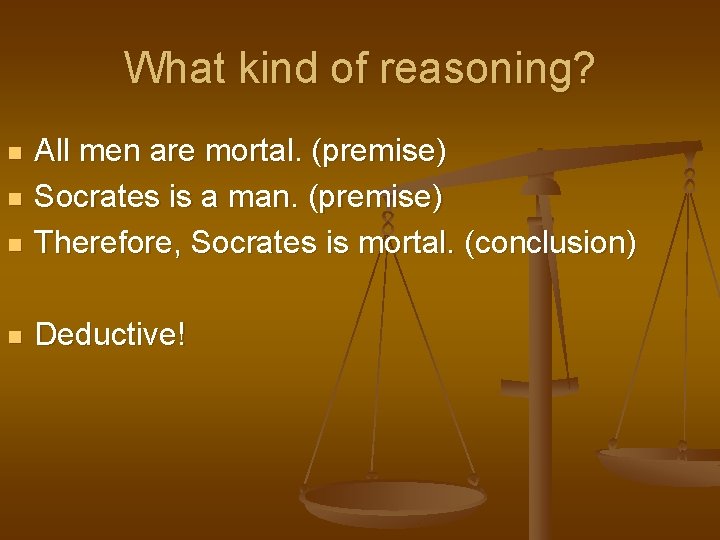 What kind of reasoning? n All men are mortal. (premise) Socrates is a man. What kind of reasoning? n All men are mortal. (premise) Socrates is a man.