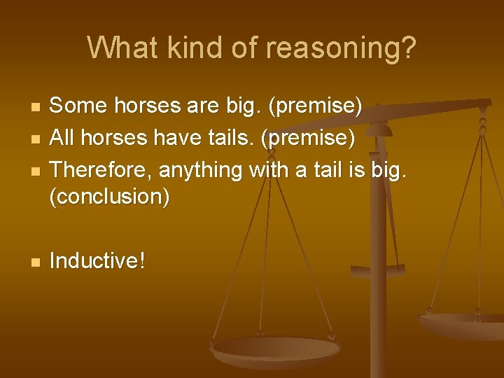 What kind of reasoning? n n Some horses are big. (premise) All horses have What kind of reasoning? n n Some horses are big. (premise) All horses have