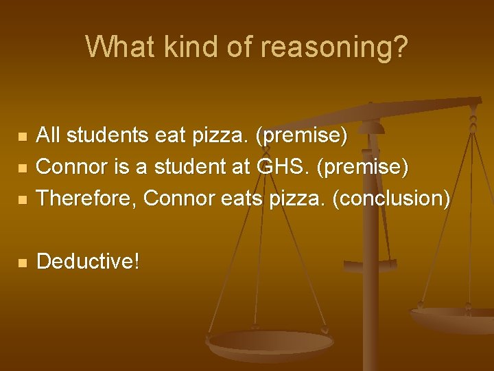 What kind of reasoning? n All students eat pizza. (premise) Connor is a student What kind of reasoning? n All students eat pizza. (premise) Connor is a student