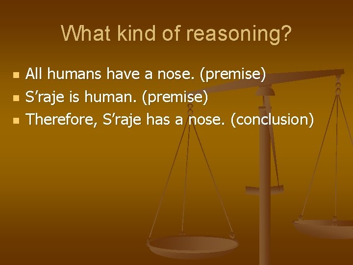 What kind of reasoning? n n n All humans have a nose. (premise) S’raje What kind of reasoning? n n n All humans have a nose. (premise) S’raje