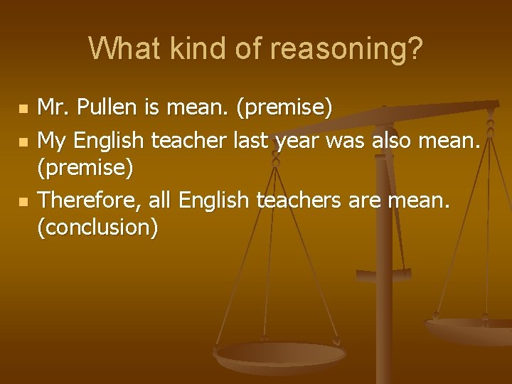 What kind of reasoning? n n n Mr. Pullen is mean. (premise) My English What kind of reasoning? n n n Mr. Pullen is mean. (premise) My English