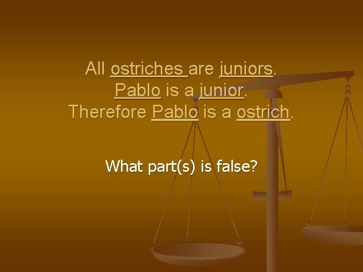 All ostriches are juniors. Pablo is a junior. Therefore Pablo is a ostrich. What All ostriches are juniors. Pablo is a junior. Therefore Pablo is a ostrich. What