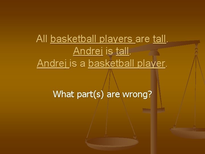 All basketball players are tall. Andrej is a basketball player. What part(s) are wrong? All basketball players are tall. Andrej is a basketball player. What part(s) are wrong?