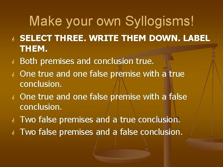 Make your own Syllogisms! G G G SELECT THREE. WRITE THEM DOWN. LABEL THEM. Make your own Syllogisms! G G G SELECT THREE. WRITE THEM DOWN. LABEL THEM.