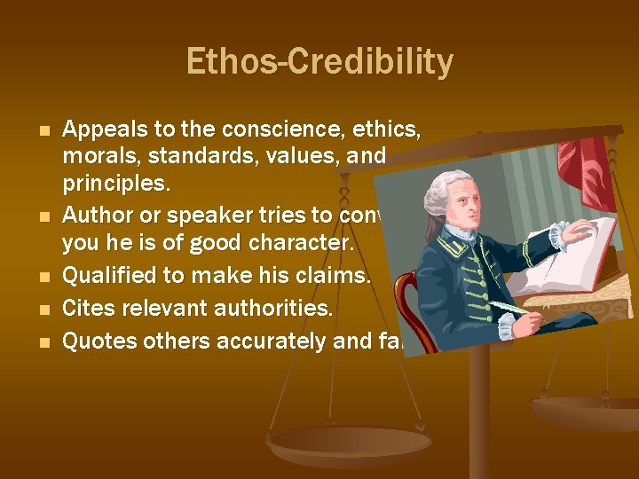Ethos-Credibility n n n Appeals to the conscience, ethics, morals, standards, values, and principles. Ethos-Credibility n n n Appeals to the conscience, ethics, morals, standards, values, and principles.