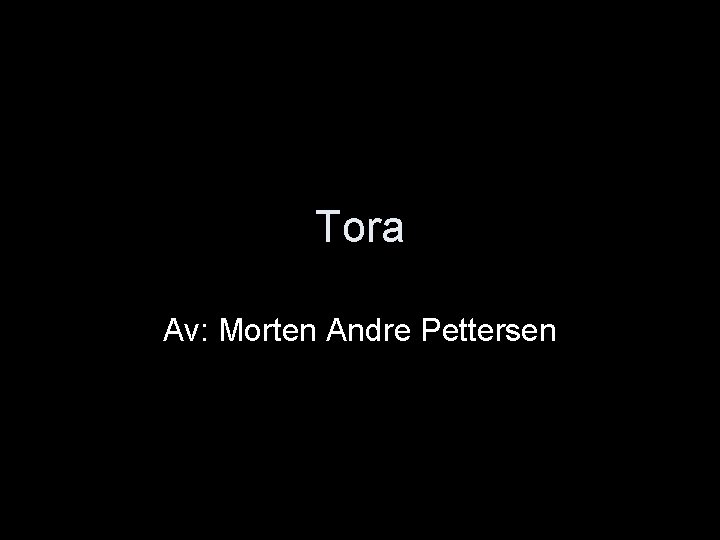 Tora Av: Morten Andre Pettersen 